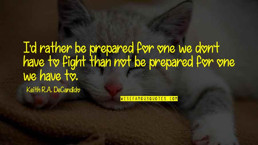 Ehhhh Quotes By Keith R.A. DeCandido: I'd rather be prepared for one we don't