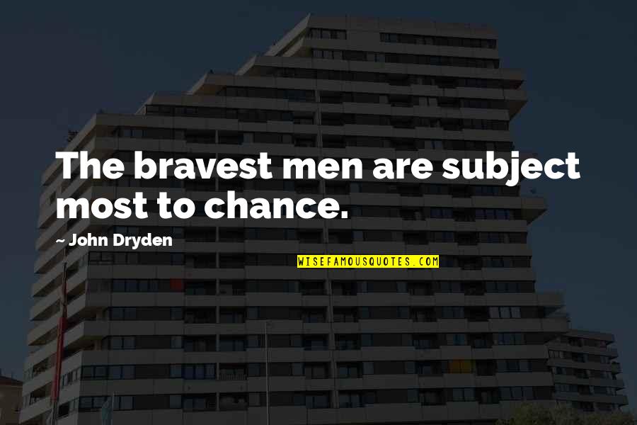 Ehiemrconnect Quotes By John Dryden: The bravest men are subject most to chance. Ehiemrconnect Quotes By John Dryden: The bravest men are subject most to chance.