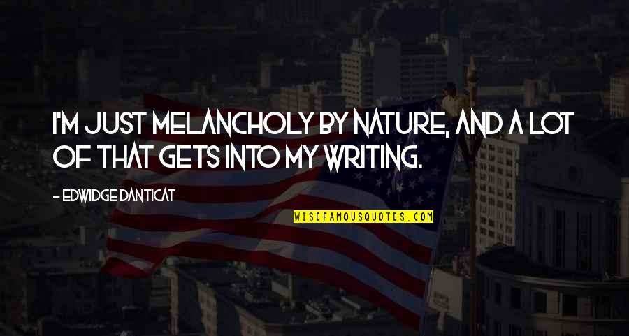Ehiemua Quotes By Edwidge Danticat: I'm just melancholy by nature, and a lot