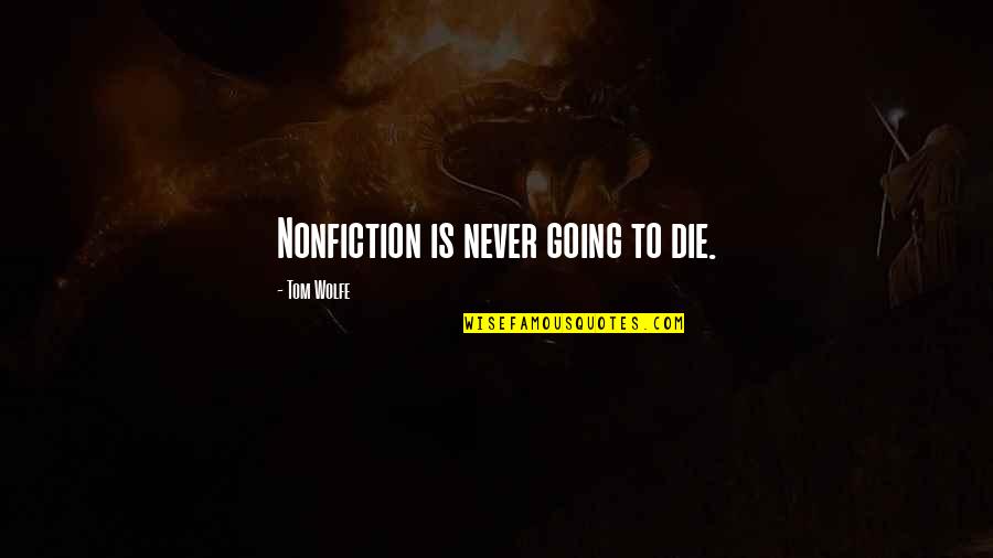 Ehijele Omoike Quotes By Tom Wolfe: Nonfiction is never going to die. Ehijele Omoike Quotes By Tom Wolfe: Nonfiction is never going to die.