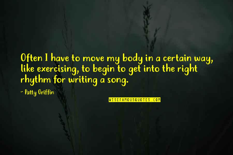 Ehinger Und Quotes By Patty Griffin: Often I have to move my body in