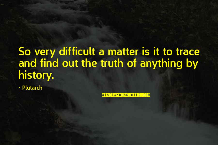 Ehko Quotes By Plutarch: So very difficult a matter is it to