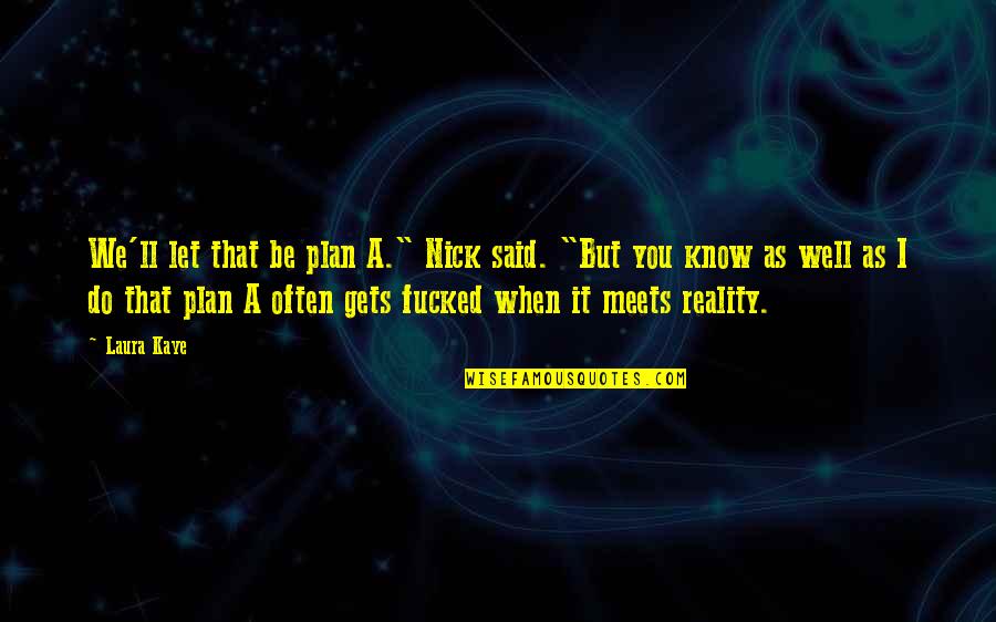 Ehlen Heldman Quotes By Laura Kaye: We'll let that be plan A." Nick said. Ehlen Heldman Quotes By Laura Kaye: We'll let that be plan A." Nick said.