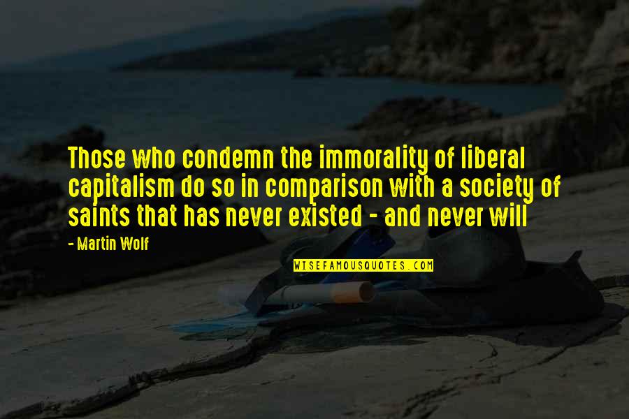Ehlert Md Quotes By Martin Wolf: Those who condemn the immorality of liberal capitalism Ehlert Md Quotes By Martin Wolf: Those who condemn the immorality of liberal capitalism