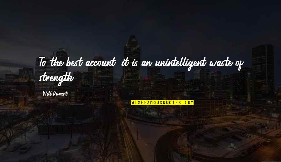 Ehlert Md Quotes By Will Durant: To the best account; it is an unintelligent