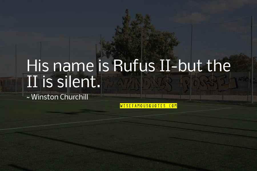 Ehlert Md Quotes By Winston Churchill: His name is Rufus II-but the II is Ehlert Md Quotes By Winston Churchill: His name is Rufus II-but the II is