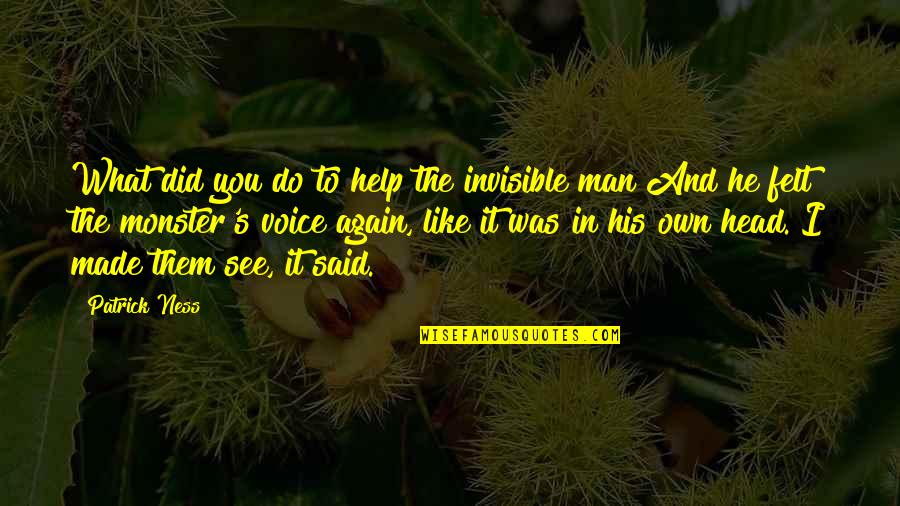 Ehlicka Quotes By Patrick Ness: What did you do to help the invisible Ehlicka Quotes By Patrick Ness: What did you do to help the invisible