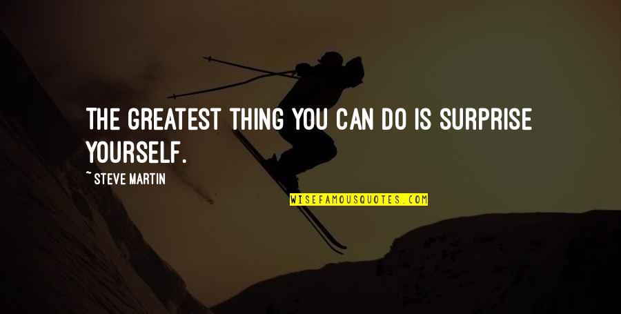 Ehmann Outdoors Quotes By Steve Martin: The greatest thing you can do is surprise Ehmann Outdoors Quotes By Steve Martin: The greatest thing you can do is surprise