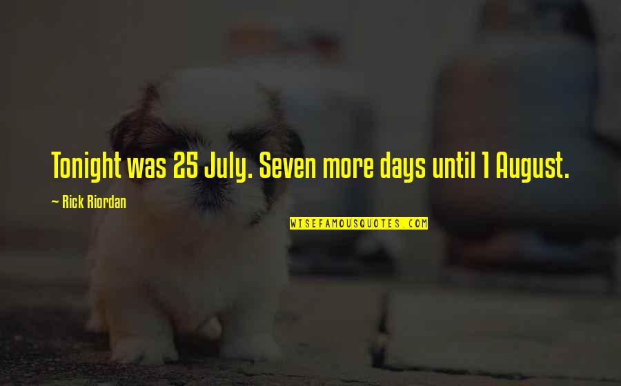 Ehmed Cemil Quotes By Rick Riordan: Tonight was 25 July. Seven more days until