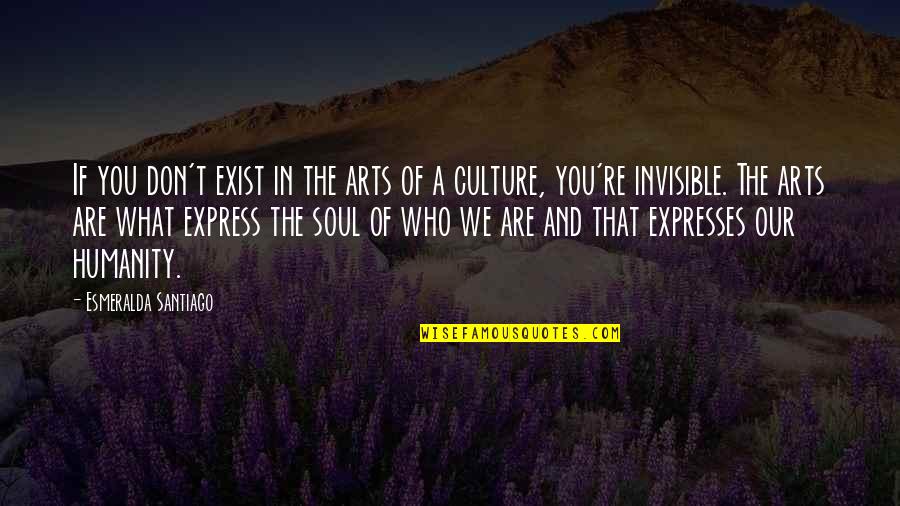 Ehmed Mustafayev Quotes By Esmeralda Santiago: If you don't exist in the arts of Ehmed Mustafayev Quotes By Esmeralda Santiago: If you don't exist in the arts of