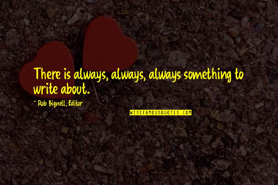 Ehmed Mustafayev Quotes By Rob Bignell, Editor: There is always, always, always something to write Ehmed Mustafayev Quotes By Rob Bignell, Editor: There is always, always, always something to write