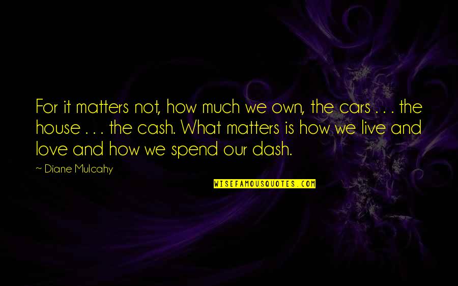 Ehmer Quality Quotes By Diane Mulcahy: For it matters not, how much we own, Ehmer Quality Quotes By Diane Mulcahy: For it matters not, how much we own,