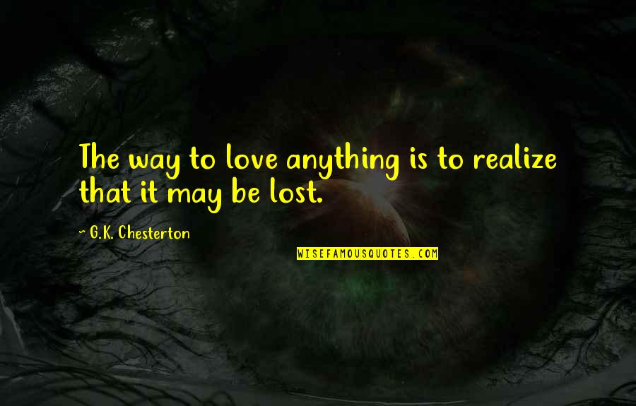 Ehmer Quality Quotes By G.K. Chesterton: The way to love anything is to realize Ehmer Quality Quotes By G.K. Chesterton: The way to love anything is to realize