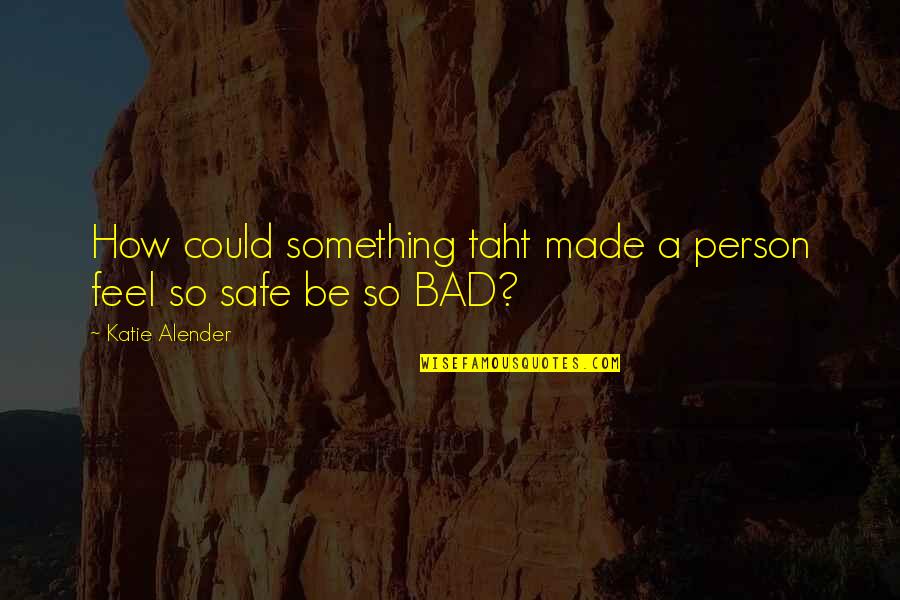 Ehmer Quality Quotes By Katie Alender: How could something taht made a person feel Ehmer Quality Quotes By Katie Alender: How could something taht made a person feel