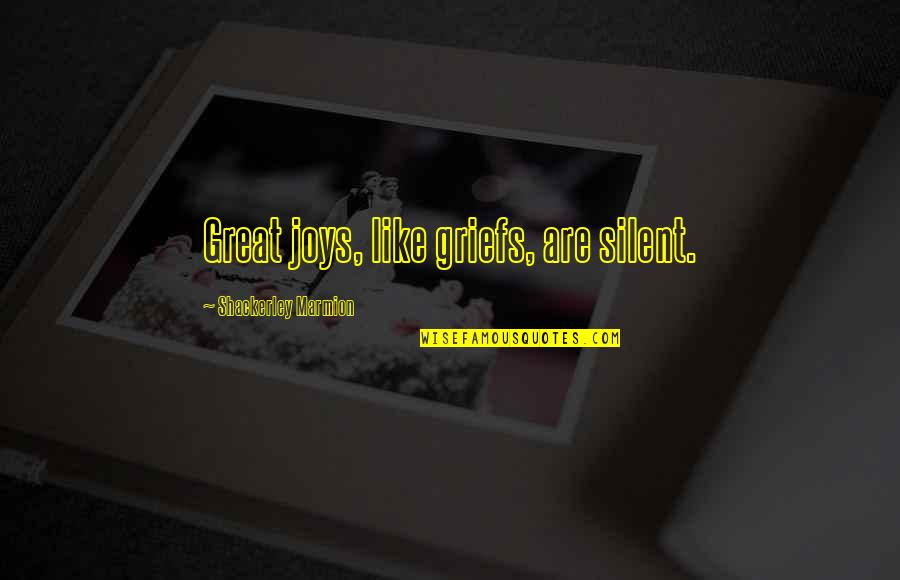 Ehmer Quality Quotes By Shackerley Marmion: Great joys, like griefs, are silent. Ehmer Quality Quotes By Shackerley Marmion: Great joys, like griefs, are silent.