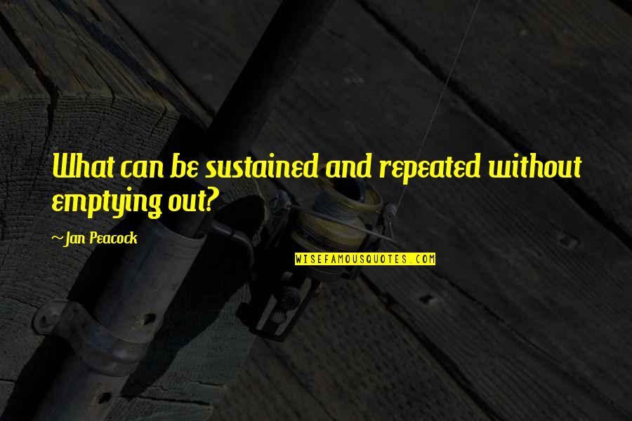 Ehms Bell Quotes By Jan Peacock: What can be sustained and repeated without emptying