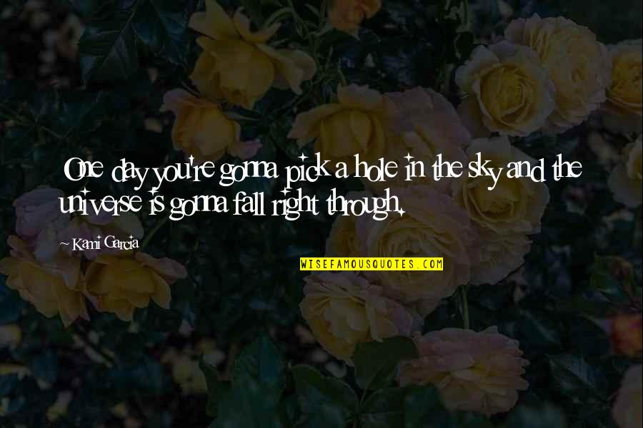 Ehno Trains Quotes By Kami Garcia: One day you're gonna pick a hole in