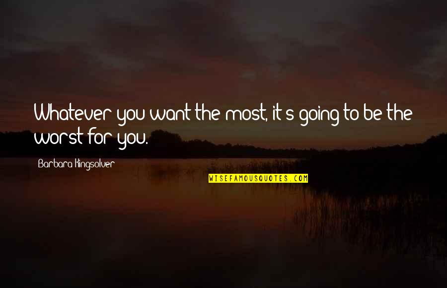 Ehnow Quotes By Barbara Kingsolver: Whatever you want the most, it's going to Ehnow Quotes By Barbara Kingsolver: Whatever you want the most, it's going to