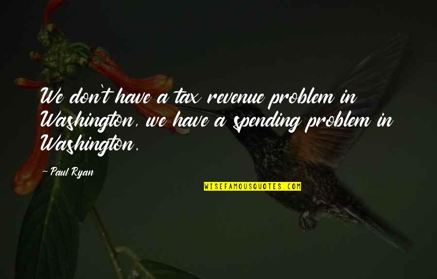 Ehnow Quotes By Paul Ryan: We don't have a tax revenue problem in Ehnow Quotes By Paul Ryan: We don't have a tax revenue problem in