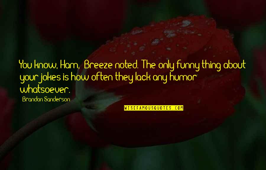 Ehohenu Quotes By Brandon Sanderson: You know, Ham," Breeze noted. "The only funny