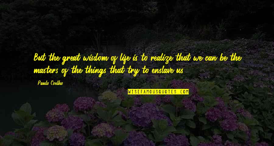 Ehr Icanotes Quotes By Paulo Coelho: But the great wisdom of life is to Ehr Icanotes Quotes By Paulo Coelho: But the great wisdom of life is to