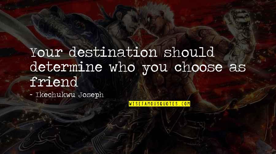 Ehr Quotes By Ikechukwu Joseph: Your destination should determine who you choose as