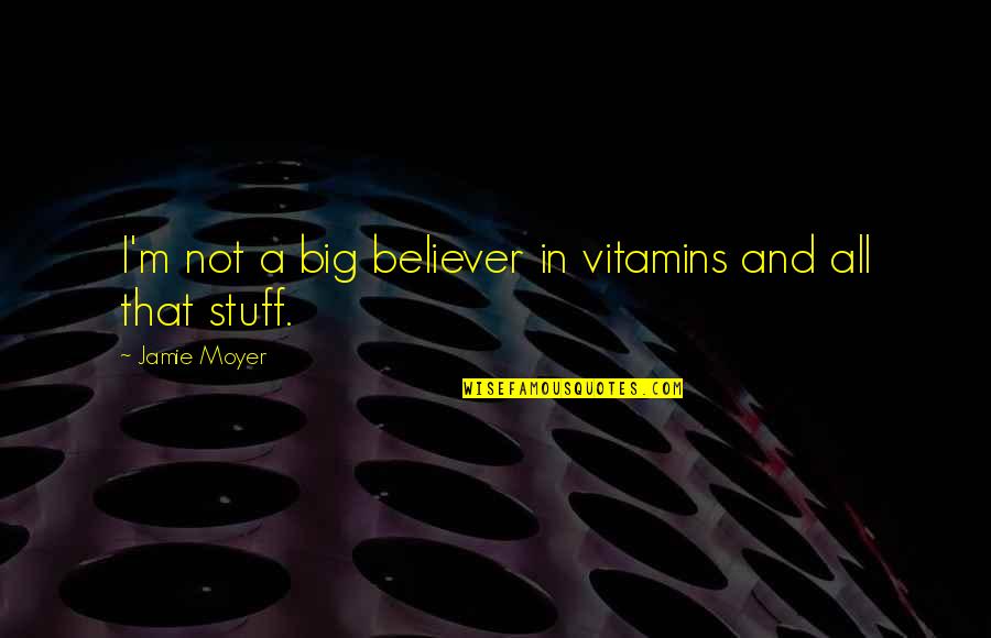 Ehr Quotes By Jamie Moyer: I'm not a big believer in vitamins and