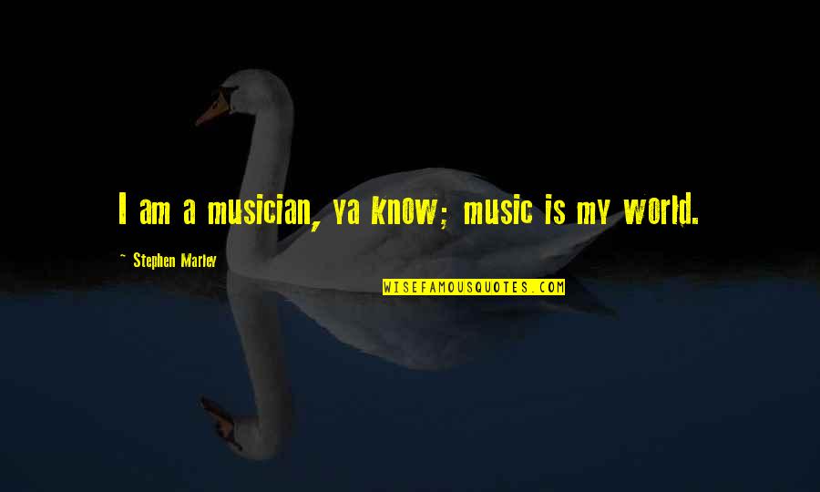 Ehran Masovic Quotes By Stephen Marley: I am a musician, ya know; music is Ehran Masovic Quotes By Stephen Marley: I am a musician, ya know; music is