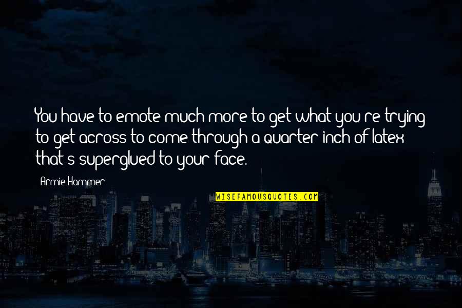 Ehrang Quotes By Armie Hammer: You have to emote much more to get