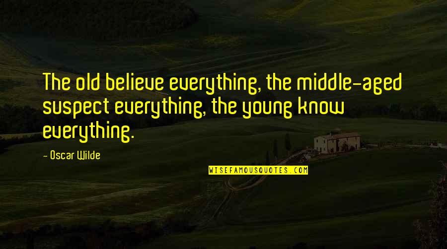 Ehrenberg Quotes By Oscar Wilde: The old believe everything, the middle-aged suspect everything,