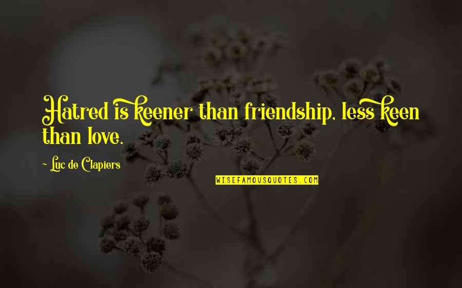 Ehrenbreitstein Quotes By Luc De Clapiers: Hatred is keener than friendship, less keen than