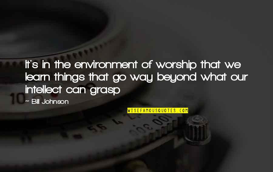 Ehrenfest Diagrams Quotes By Bill Johnson: It's in the environment of worship that we Ehrenfest Diagrams Quotes By Bill Johnson: It's in the environment of worship that we