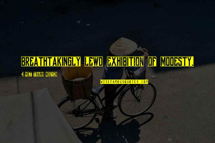Ehrenfest Equations Quotes By Viet Thanh Nguyen: breathtakingly lewd exhibition of modesty. Ehrenfest Equations Quotes By Viet Thanh Nguyen: breathtakingly lewd exhibition of modesty.