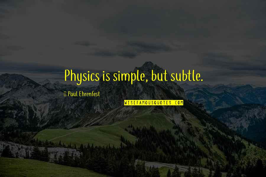 Ehrenfest Paul Quotes By Paul Ehrenfest: Physics is simple, but subtle.