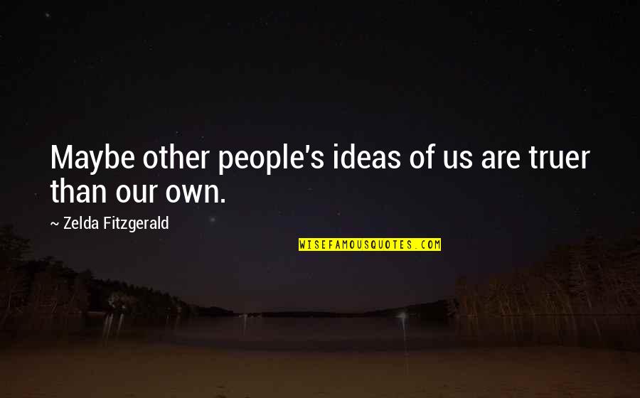 Ehrenkrook Entertainment Quotes By Zelda Fitzgerald: Maybe other people's ideas of us are truer Ehrenkrook Entertainment Quotes By Zelda Fitzgerald: Maybe other people's ideas of us are truer