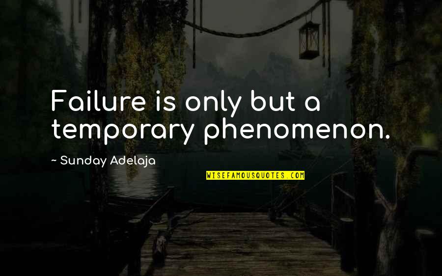 Ehrenlos Quotes By Sunday Adelaja: Failure is only but a temporary phenomenon. Ehrenlos Quotes By Sunday Adelaja: Failure is only but a temporary phenomenon.