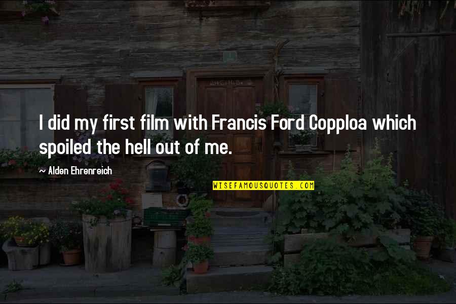 Ehrenreich Quotes By Alden Ehrenreich: I did my first film with Francis Ford