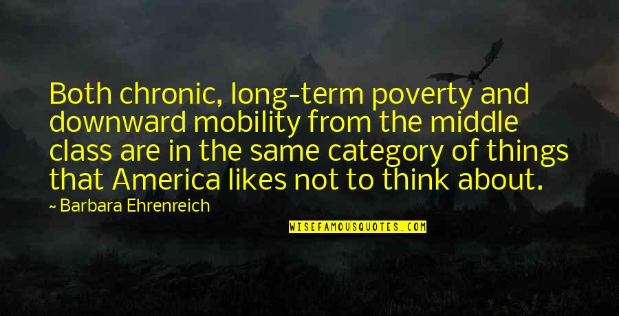 Ehrenreich Quotes By Barbara Ehrenreich: Both chronic, long-term poverty and downward mobility from