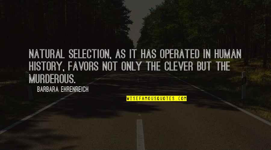 Ehrenreich Quotes By Barbara Ehrenreich: Natural selection, as it has operated in human