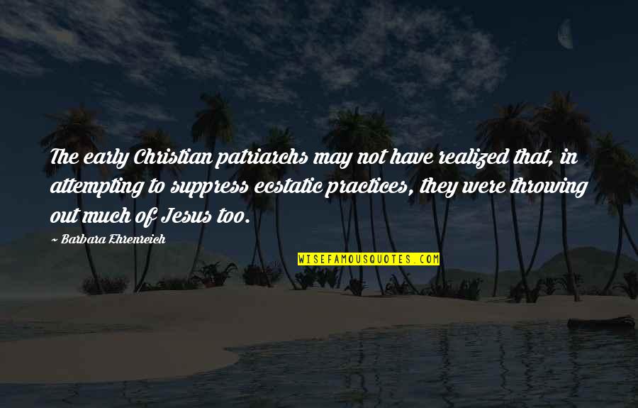 Ehrenreich Quotes By Barbara Ehrenreich: The early Christian patriarchs may not have realized