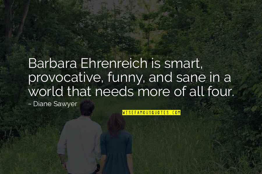 Ehrenreich Quotes By Diane Sawyer: Barbara Ehrenreich is smart, provocative, funny, and sane