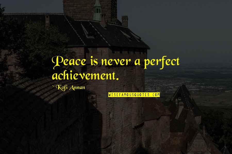Ehrenreich Waffen Quotes By Kofi Annan: Peace is never a perfect achievement.