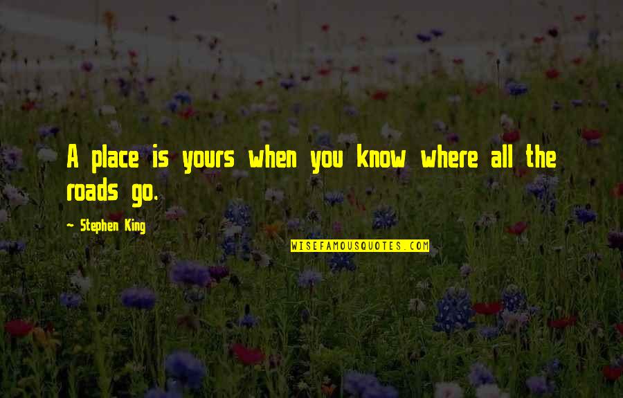 Ehrenworth Goldsmith Quotes By Stephen King: A place is yours when you know where Ehrenworth Goldsmith Quotes By Stephen King: A place is yours when you know where