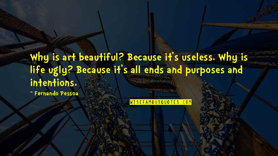 Ehrfurcht Gebietend Quotes By Fernando Pessoa: Why is art beautiful? Because it's useless. Why