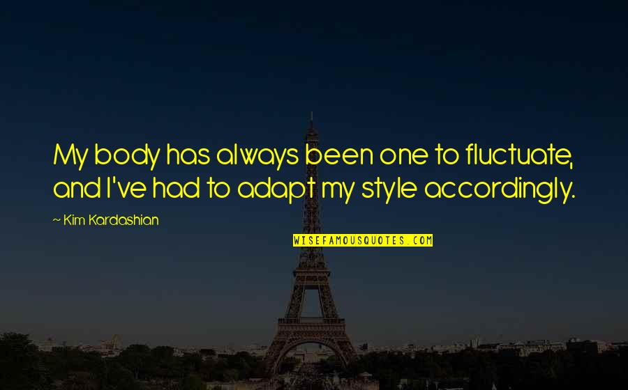 Ehrhart Energy Quotes By Kim Kardashian: My body has always been one to fluctuate,