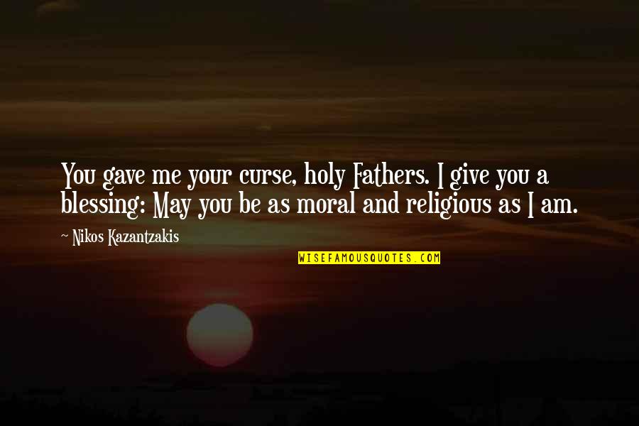 Ehrhart Energy Quotes By Nikos Kazantzakis: You gave me your curse, holy Fathers. I