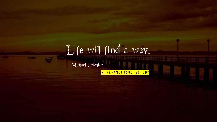 Ehring Germany Quotes By Michael Crichton: Life will find a way.
