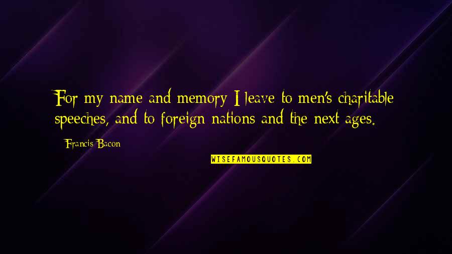 Ehringer Quotes By Francis Bacon: For my name and memory I leave to