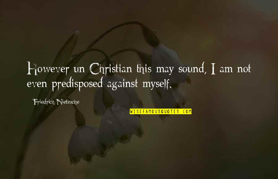 Ehringer Quotes By Friedrich Nietzsche: However un-Christian this may sound, I am not