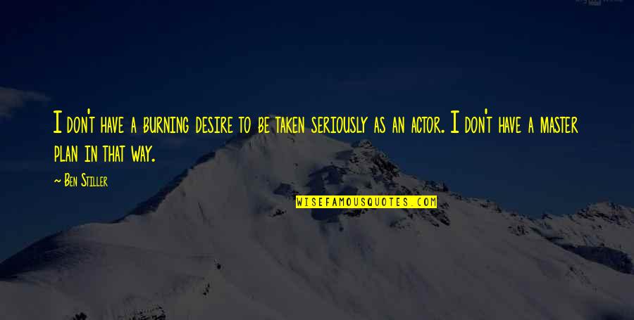 Ehrings Quotes By Ben Stiller: I don't have a burning desire to be Ehrings Quotes By Ben Stiller: I don't have a burning desire to be